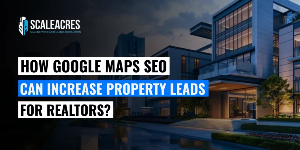 How Google Maps SEO Can Increase Property Leads for Realtors?