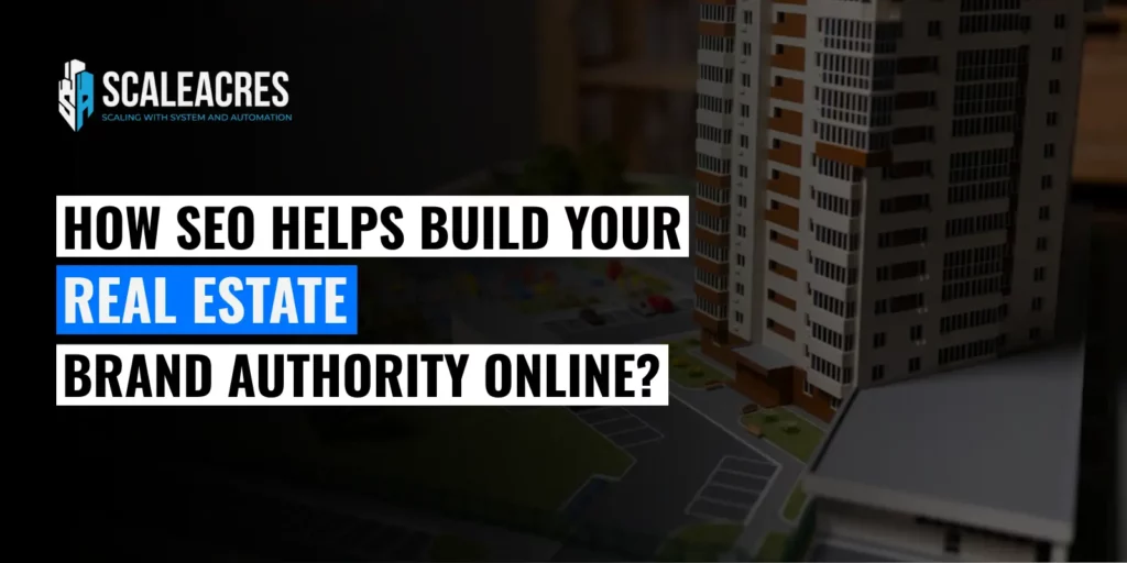 How SEO Helps Build Your Real Estate Brand Authority Online?