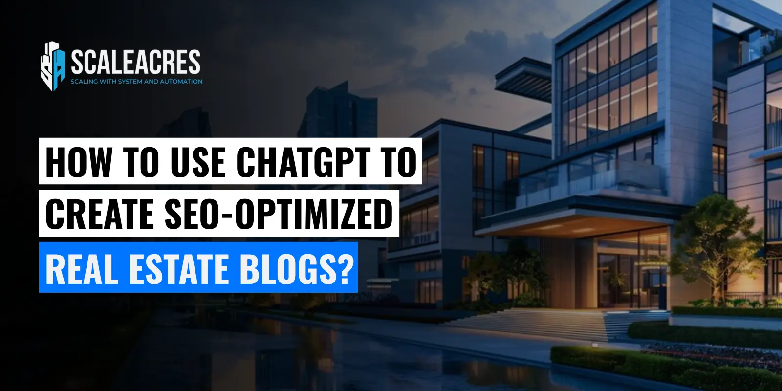 How to Use ChatGPT to Create SEO-Optimized Real Estate Blogs?
