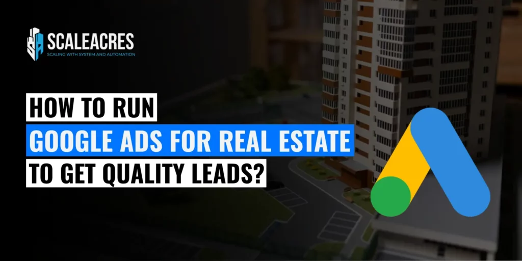 How to run Google Ads for real estate to get quality leads