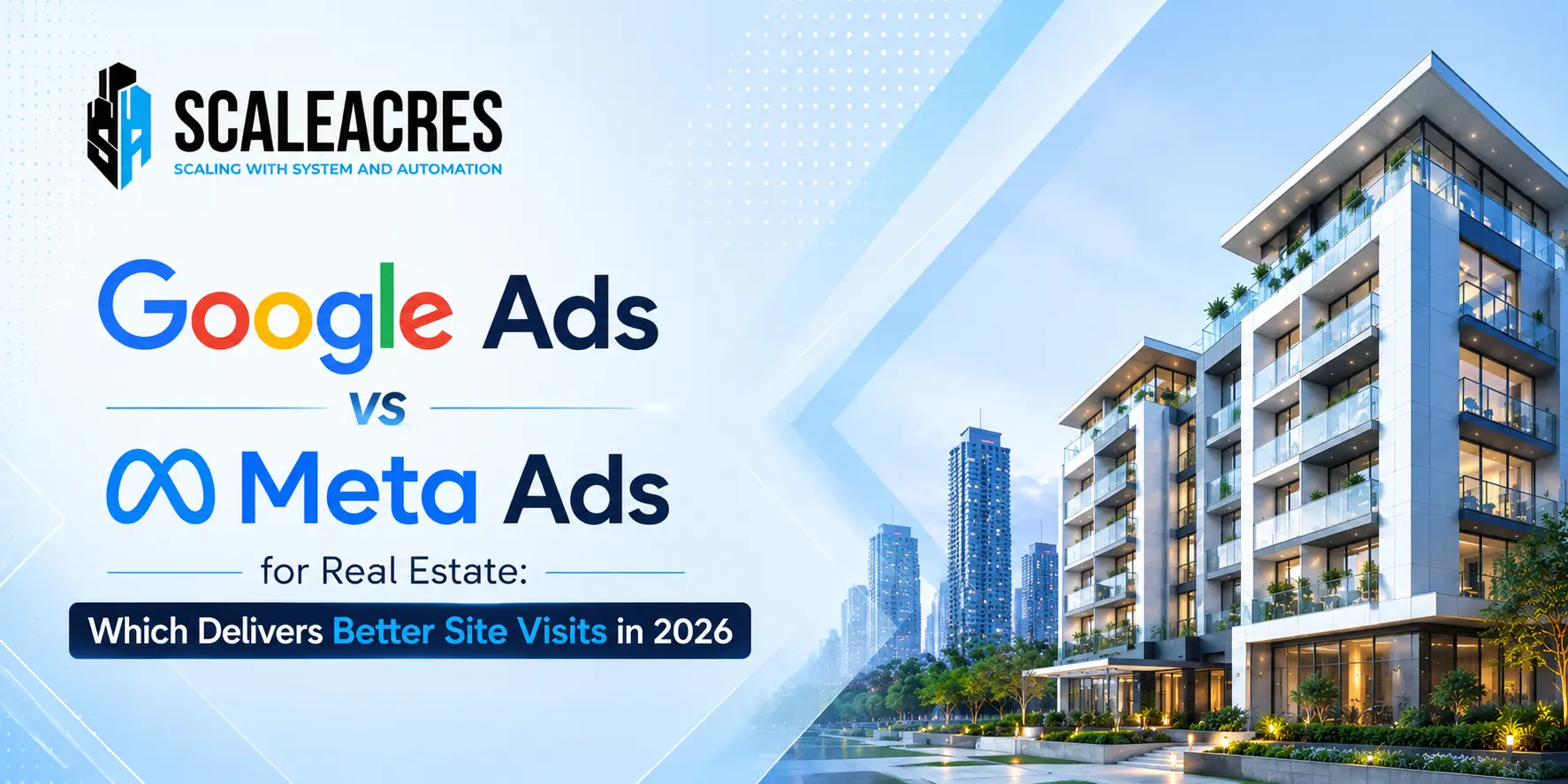 Google Ads vs Meta Ads for Real Estate: Which Delivers Better Site Visits in 2026